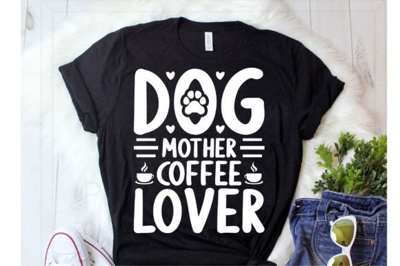 Dog Mother Coffee Lover Svg Mom: Graphics for T-Shirt Designs