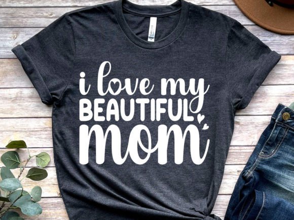 I Love My Beautiful Mom: Graphics for T-Shirt Designs