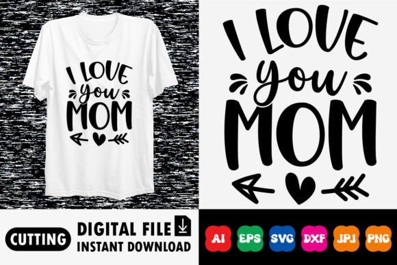 I Love You Mom Shirt: Graphics for T-Shirt Designs