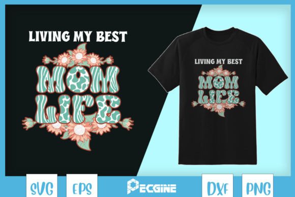 Living My Best Mom Life SVG: Graphics for T-Shirt Designs