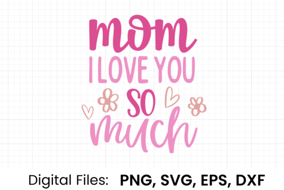 Mom I Love You so Much SVG: Graphics for T-Shirt Designs