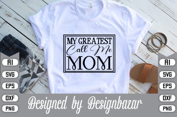 My Greatest Call Me Mom: Graphics for T-Shirt Designs