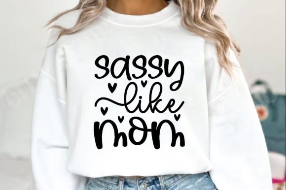 Sassy Like Mom SVG: Graphics for T-Shirt Designs