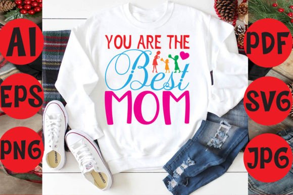 You Are the Best Mom: Graphics for T-Shirt Designs
